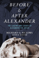 Before and After Alexander: The Legend and Legacy of Alexander the Great
