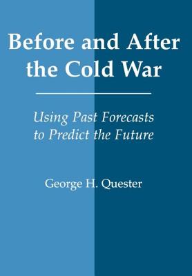 Before and After the Cold War: Using Past Forecasts to Predict the Future - Quester, George H, Professor