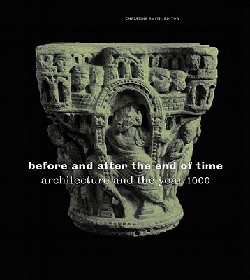 Before and After the End of Time: Architecture and the Year 1000 - Smith, Christine (Editor)