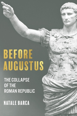 Before Augustus: The Collapse of the Roman Republic - Barca, Natale