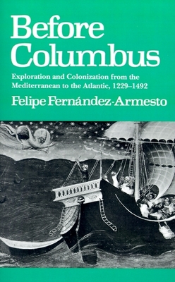 Before Columbus: Exploration and Colonisation from the Mediterranean to the Atlantic, 1229-1492 - Fernandez-Armesto, Felipe