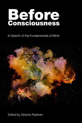 Before Consciousness: In Search of the Fundamentals of Mind - Radman, Zdravko (Editor)