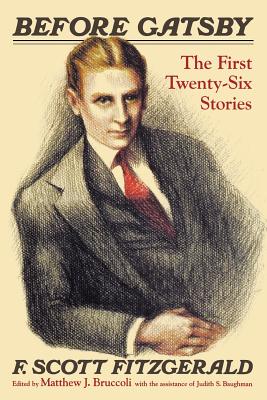 Before Gatsby: The First Twenty-Six Stories - Fitzgerald, F Scott, and Bruccoli, Matthew J (Editor), and Baughman, Judith S