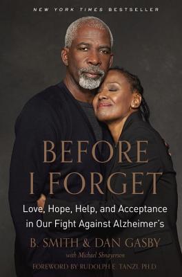 Before I Forget: Love, Hope, Help, and Acceptance in Our Fight Against Alzheimer's - Smith, B, and Gasby, Dan, and Shnayerson, Michael