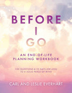 Before I Go: An End-Of-Life Planning Workbook, 100 Questions & 33 Days (or less) to a Solid Peace of Mind