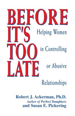 Before It's Too Late: Helping Women in Controlling or Abusive Relationships - Ackerman, Robert