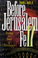 Before Jerusalem Fell: Dating the Book of Revelation - Gentry, Kenneth L, Jr.
