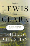 Before Lewis and Clark: The Story of the Chouteaus, the French Dynasty That Ruled America's Frontier