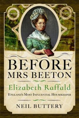 Before Mrs Beeton: Elizabeth Raffald, England's Most Influential Housekeeper - Buttery, Neil