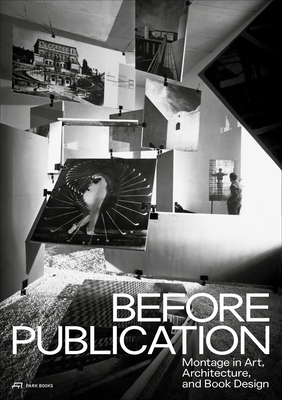 Before Publication - Montage in Art, Architecture, and Book Design. A Reader - Baltzer, Nanni, and Stierli, Martino