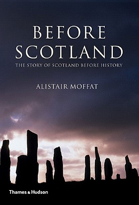 Before Scotland: The Story of Scotland Before History - Moffat, Alistair