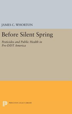 Before Silent Spring: Pesticides and Public Health in Pre-DDT America - Whorton, James C.
