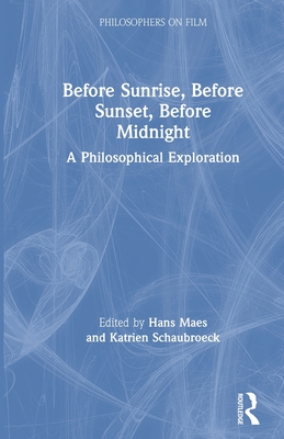 Before Sunrise, Before Sunset, Before Midnight: A Philosophical Exploration - Maes, Hans (Editor), and Schaubroeck, Katrien (Editor)