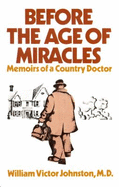 Before the Age of Miracles: Memoirs of a Country Doctor - Johnston, William Victor