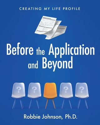 Before the Application and Beyond: Creating My Life Profile - Johnson, Robbie