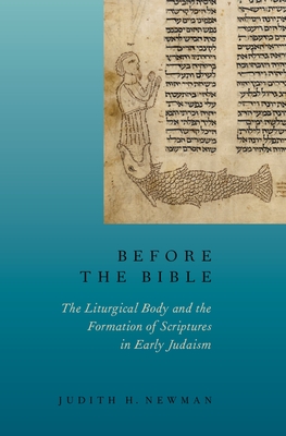 Before the Bible: The Liturgical Body and the Formation of Scriptures in Early Judaism - Newman, Judith H
