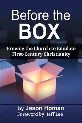 Before the Box: Freeing the Church to Emulate First-Century Christianity - Lee, Jeff (Introduction by), and Homan, Jason L