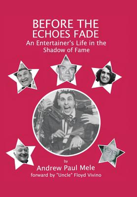 Before the Echoes Fade: An Entertainers Life in the Shadow of Fame - Mele, Andrew Paul