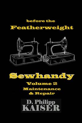 before the Featherweight Sewhandy Volume 2 Maintenance & Repair - Kaiser, D Philipp