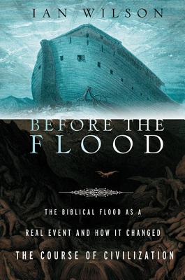 Before the Flood: The Biblical Flood as a Real Event and How It Changed the Course of Civilization - Wilson, Ian