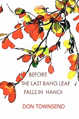 Before The Last Bang Leaf Falls in Hanoi - Thanh Ha, Tran Thi (Editor), and Thu Ha, Pham Thi (Editor), and Townsend, Don