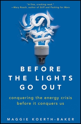 Before the Lights Go Out: Conquering the Energy Crisis Before It Conquers Us - Koerth-Baker, Maggie