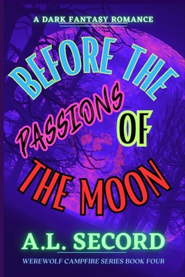 Before The Passions Of The Moon: A Dark Fantasy Romance - Secord, A L