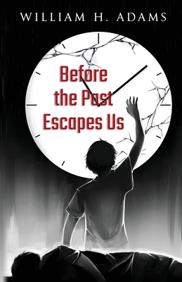 Before the Past Escapes Us - Adams, William H