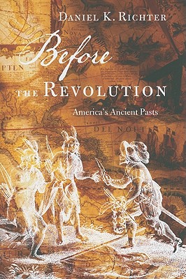 Before the Revolution: America's Ancient Pasts - Richter, Daniel K.