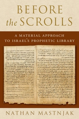 Before the Scrolls: A Material Approach to Israel's Prophetic Library - Mastnjak, Nathan