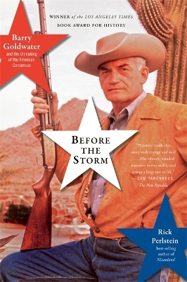 Before the Storm: Barry Goldwater and the Unmaking of the American Consensus - Perlstein, Rick