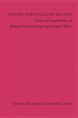 Before the Voice of Reason: Echoes of Responsibility in Merleau-Ponty's Ecology and Levinas's Ethics - Kleinberg-Levin, David Michael