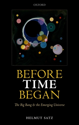 Before Time Began: The Big Bang and the Emerging Universe - Satz, Helmut