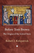 Before Tom Brown: The Origins of the School Story