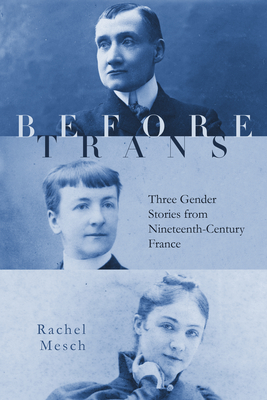 Before Trans: Three Gender Stories from Nineteenth-Century France - Mesch, Rachel