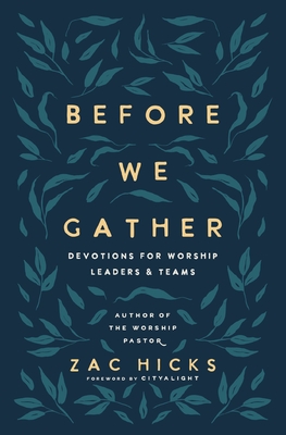 Before We Gather: Devotions for Worship Leaders and Teams - Hicks, Zac M