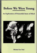 Before We Were Young: Exploration of Primordial States of Mind