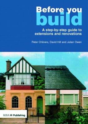 Before You Build: A Step-by-step Guide to Extensions and Renovations - Owen, Julian
