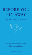 Before You Fly Away: Life Lessons From Home