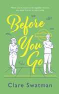 Before You Go: An unforgettable love story from Clare Swatman, author of Before We Grow Old