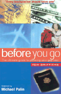 Before You Go: The Ultimate Guide to Planning Your Gapyear - Griffiths, Tom, and Palin, Michael (Foreword by)