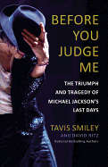 Before You Judge Me: The Triumph and Tragedy of Michael Jackson's Last Days