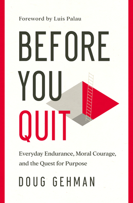 Before You Quit: Everyday Endurance, Moral Courage, and the Quest for Purpose - Gehman, Doug, and Palau, Luis (Foreword by)