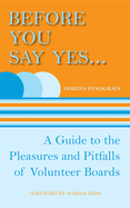 Before You Say Yes...: A Guide to the Pleasures and Pitfalls of Volunteer Boards