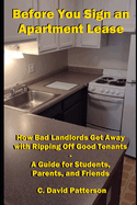 Before You Sign an Apartment Lease: How Bad Landlords Get Away with Ripping Off Good Tenants - A Guide for Students, Parents, and Friends