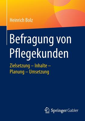 Befragung Von Pflegekunden: Zielsetzung - Inhalte - Planung - Umsetzung - Bolz, Heinrich