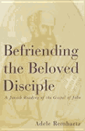 Befriending the Beloved Disciple: A Jewish Reading of the Gospel of John