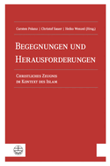 Begegnungen Und Herausforderungen: Christliches Zeugnis Im Kontext Des Islam
