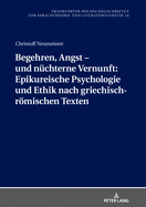 Begehren, Angst - Und Nuechterne Vernunft: Epikureische Psychologie Und Ethik Nach Griechisch-Roemischen Texten