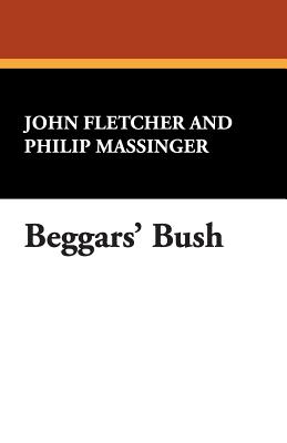 Beggars' Bush - Fletcher, John, and Massinger, Philip